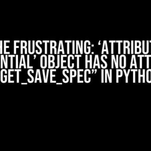 Fixing the Frustrating: ‘AttributeError: ‘Sequential’ object has no attribute ‘_get_save_spec” in Python