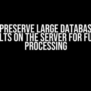 How to Preserve Large Database Query Results on the Server for Future Processing