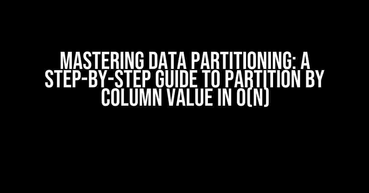 Mastering Data Partitioning: A Step-by-Step Guide to Partition by Column Value in O(n)