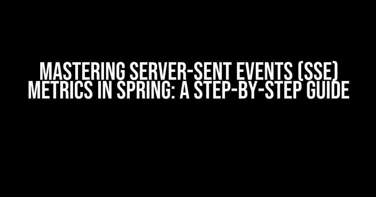 Mastering Server-Sent Events (SSE) Metrics in Spring: A Step-by-Step Guide