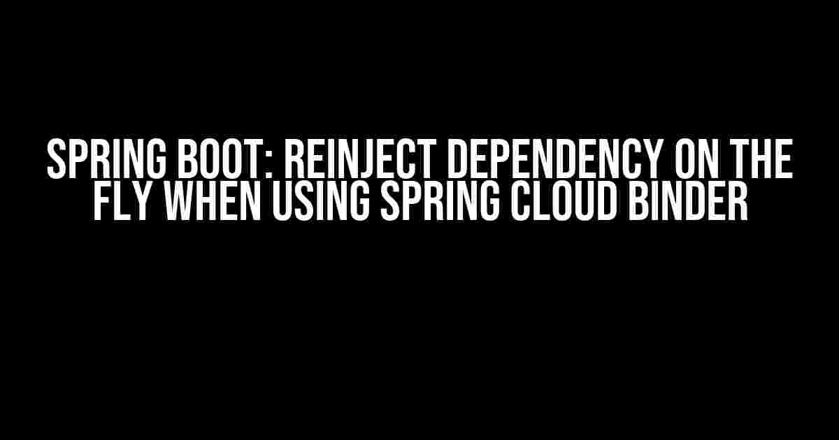 Spring Boot: Reinject Dependency on the Fly when using Spring Cloud Binder